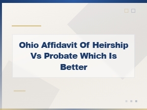 Ohio Affidavit of Heirship Vs. Probate: Which Is Better?