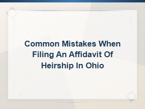 Common Mistakes When Filing an Affidavit of Heirship in Ohio