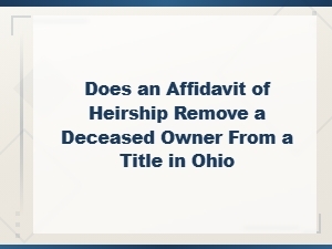 Does an Affidavit of Heirship Remove a Deceased Owner From a Title in Ohio?